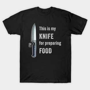 This is my KNIFE for preparing FOOD - I love food - I love knife T-Shirt